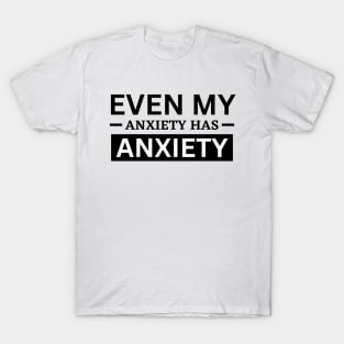 Even My Anxiety Has Anxiety T-Shirt